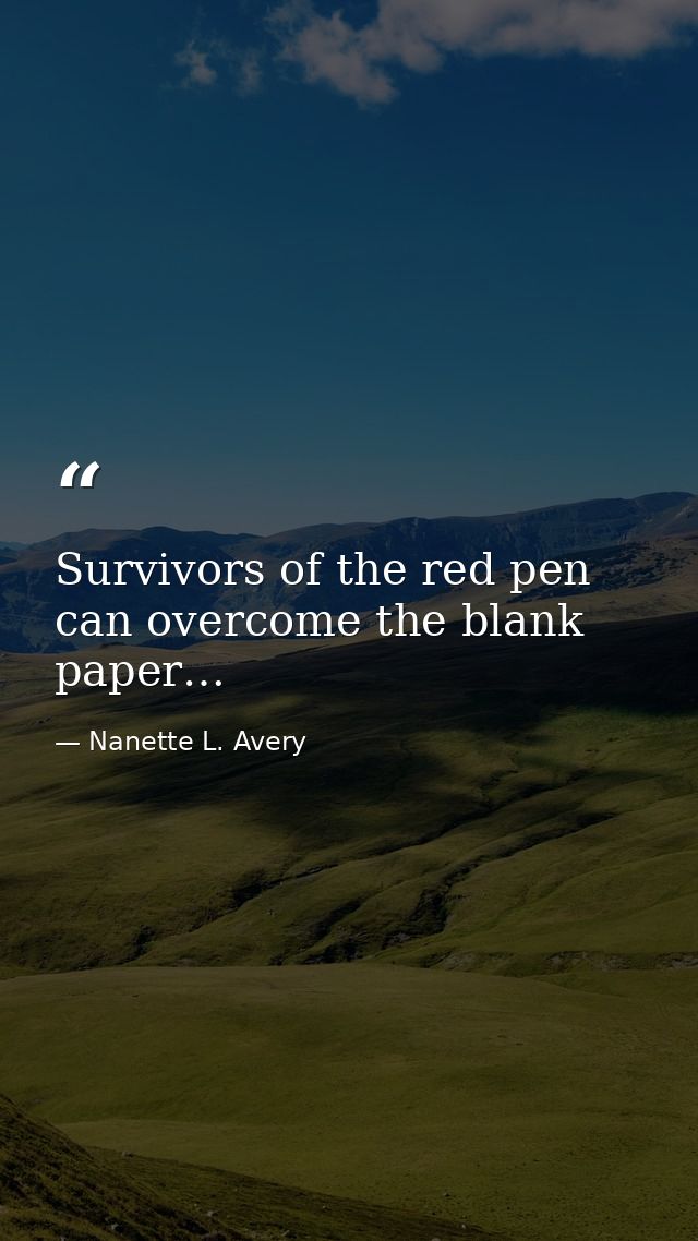 Survivors of the red pen can overcome the blank paper… — Nanette L. Avery