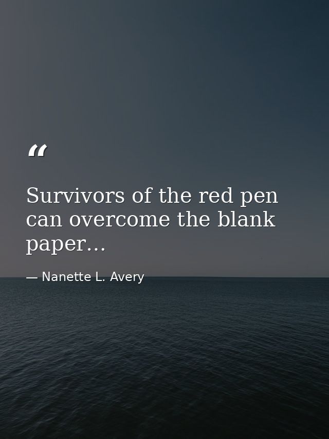 Survivors of the red pen can overcome the blank paper… — Nanette L. Avery