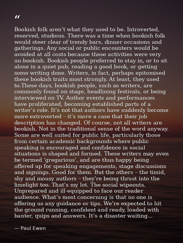 Bookish folk aren’t what they used to be. Introverted, reserved, studious. There was a time when bookish folk would stee — Paul Ewen