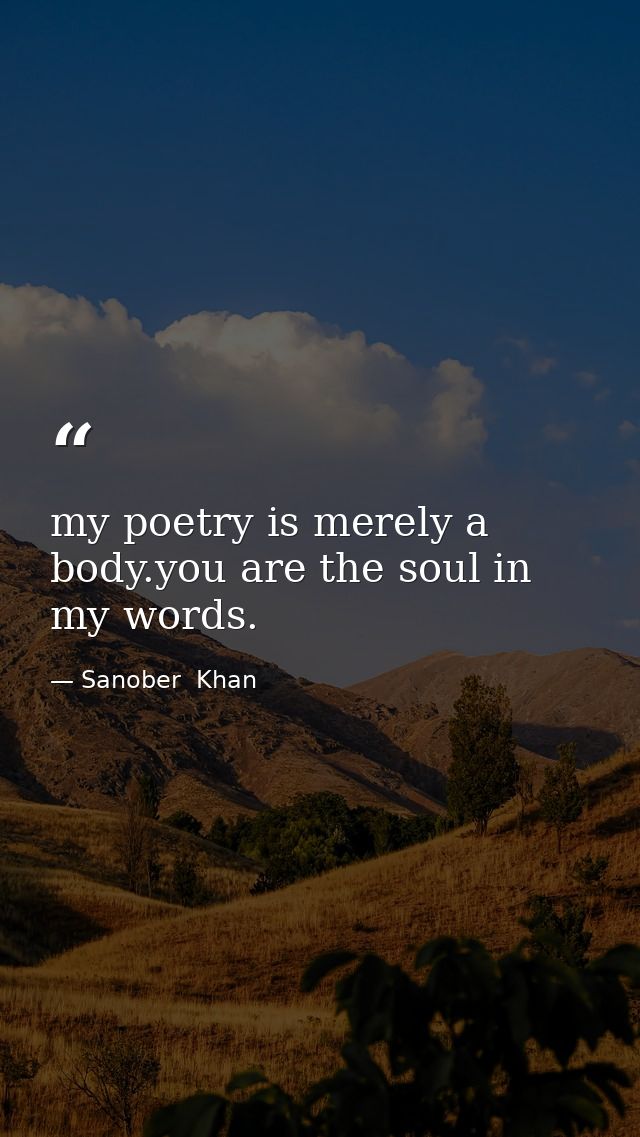 my poetry is merely a body.you are the soul in my words. — Sanober  Khan