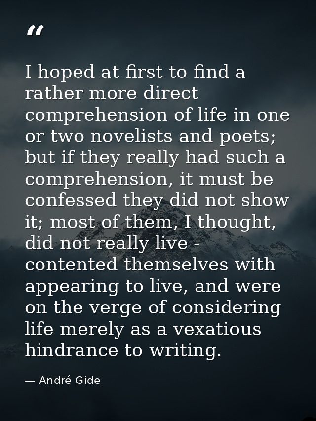 I hoped at first to find a rather more direct comprehension of life in one or two novelists and poets; but if they reall — André Gide