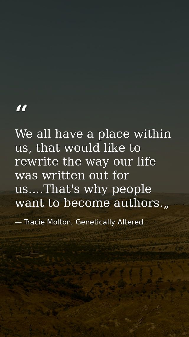 We all have a place within us, that would like to rewrite the way our life was written out for us....That's why people w — Tracie Molton, Genetically Altered