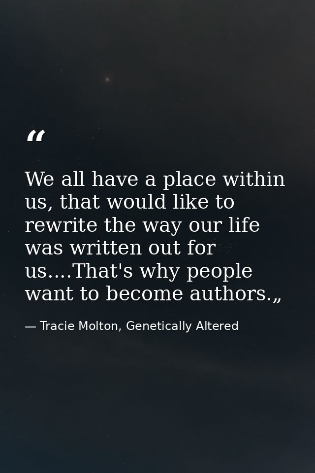 We all have a place within us, that would like to rewrite the way our life was written out for us....That's why people w — Tracie Molton, Genetically Altered
