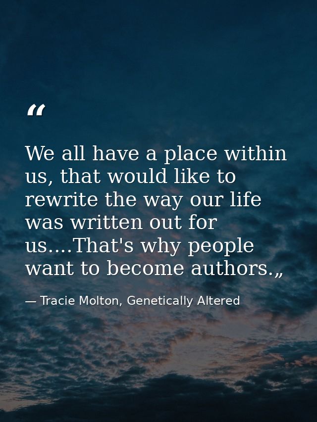 We all have a place within us, that would like to rewrite the way our life was written out for us....That's why people w — Tracie Molton, Genetically Altered
