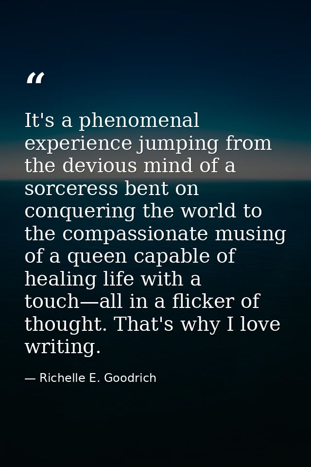 It's a phenomenal experience jumping from the devious mind of a sorceress bent on conquering the world to the compassion — Richelle E. Goodrich