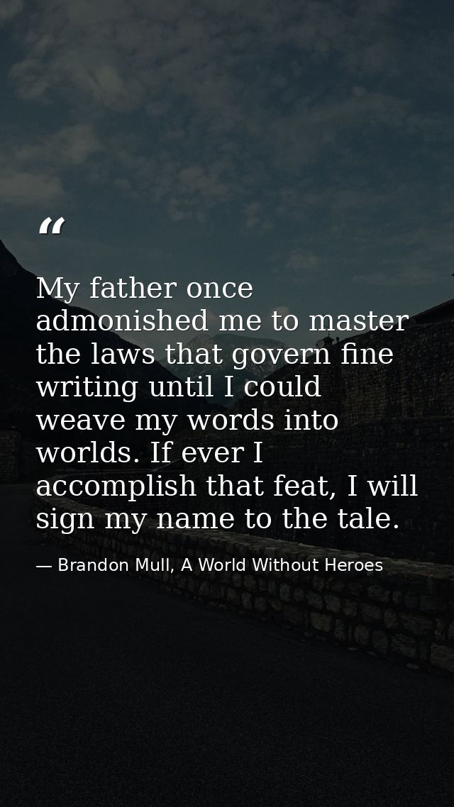 My father once admonished me to master the laws that govern fine writing until I could weave my words into worlds. If ev — Brandon Mull, A World Without Heroes