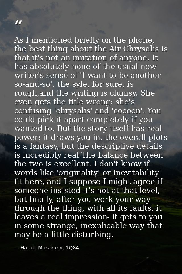 As I mentioned briefly on the phone, the best thing about the Air Chrysalis is that it's not an imitation of anyone. It  — Haruki Murakami, 1Q84