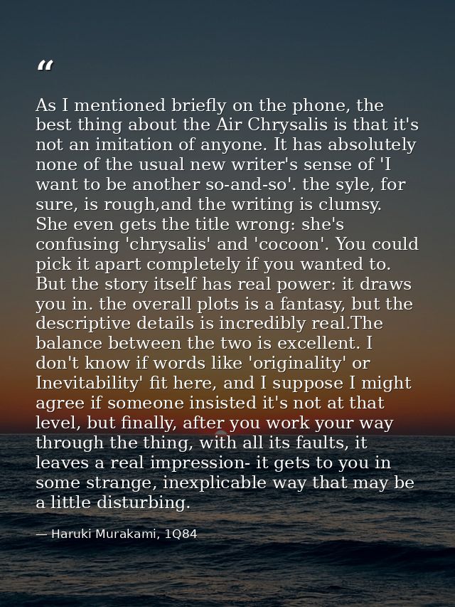 As I mentioned briefly on the phone, the best thing about the Air Chrysalis is that it's not an imitation of anyone. It  — Haruki Murakami, 1Q84