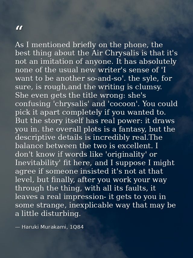 As I mentioned briefly on the phone, the best thing about the Air Chrysalis is that it's not an imitation of anyone. It  — Haruki Murakami, 1Q84