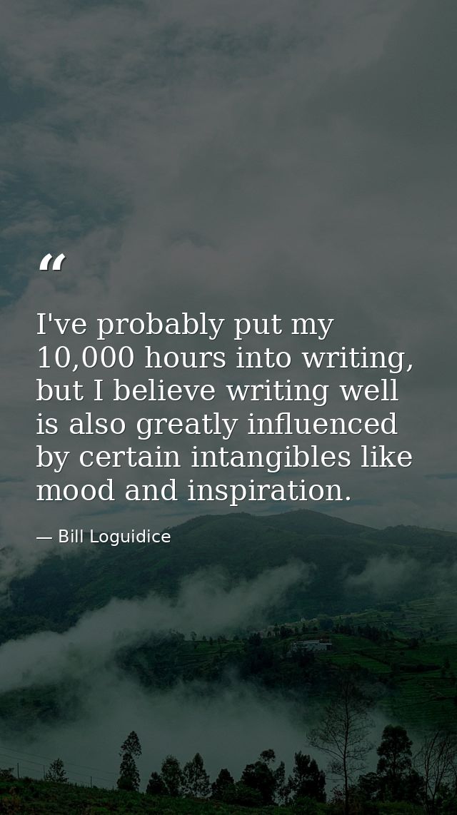 I've probably put my 10,000 hours into writing, but I believe writing well is also greatly influenced by certain intangi — Bill Loguidice