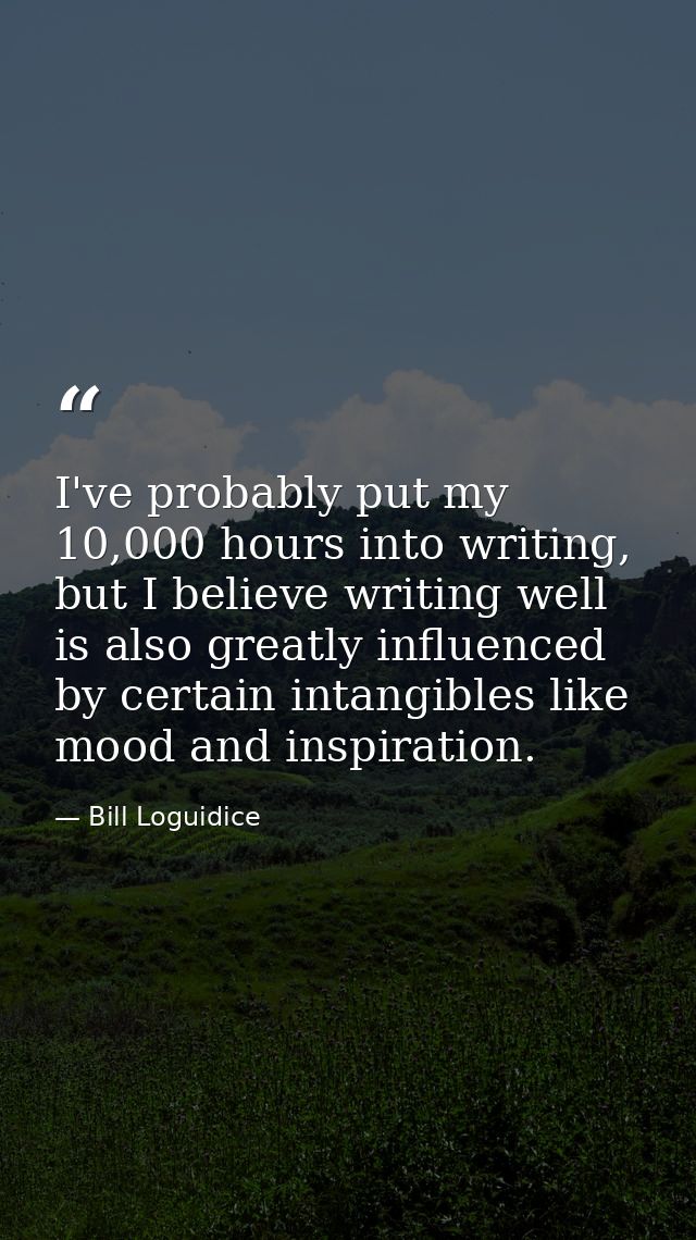 I've probably put my 10,000 hours into writing, but I believe writing well is also greatly influenced by certain intangi — Bill Loguidice