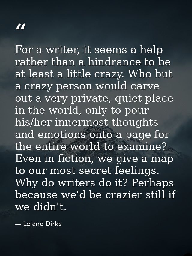 For a writer, it seems a help rather than a hindrance to be at least a little crazy. Who but a crazy person would carve  — Leland Dirks