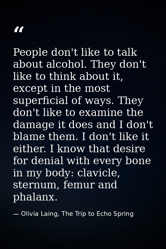 People don't like to talk about alcohol. They don't like to think about it, except in the most superficial of ways. They — Olivia Laing, The Trip to Echo Spring