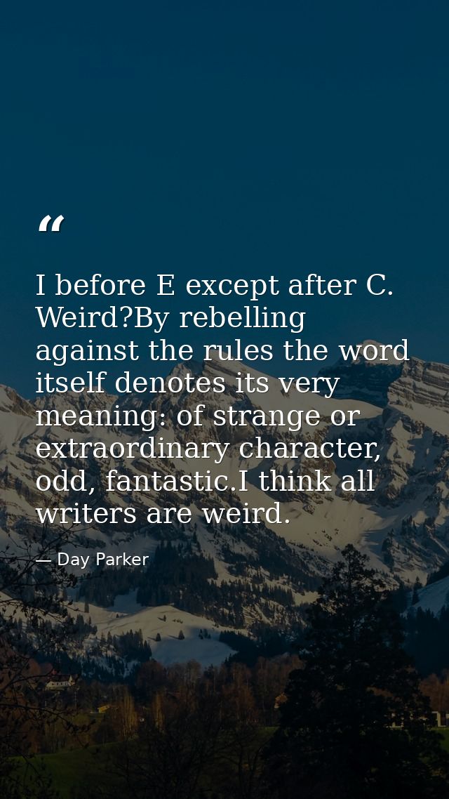 I before E except after C. Weird?By rebelling against the rules the word itself denotes its very meaning: of strange or  — Day Parker
