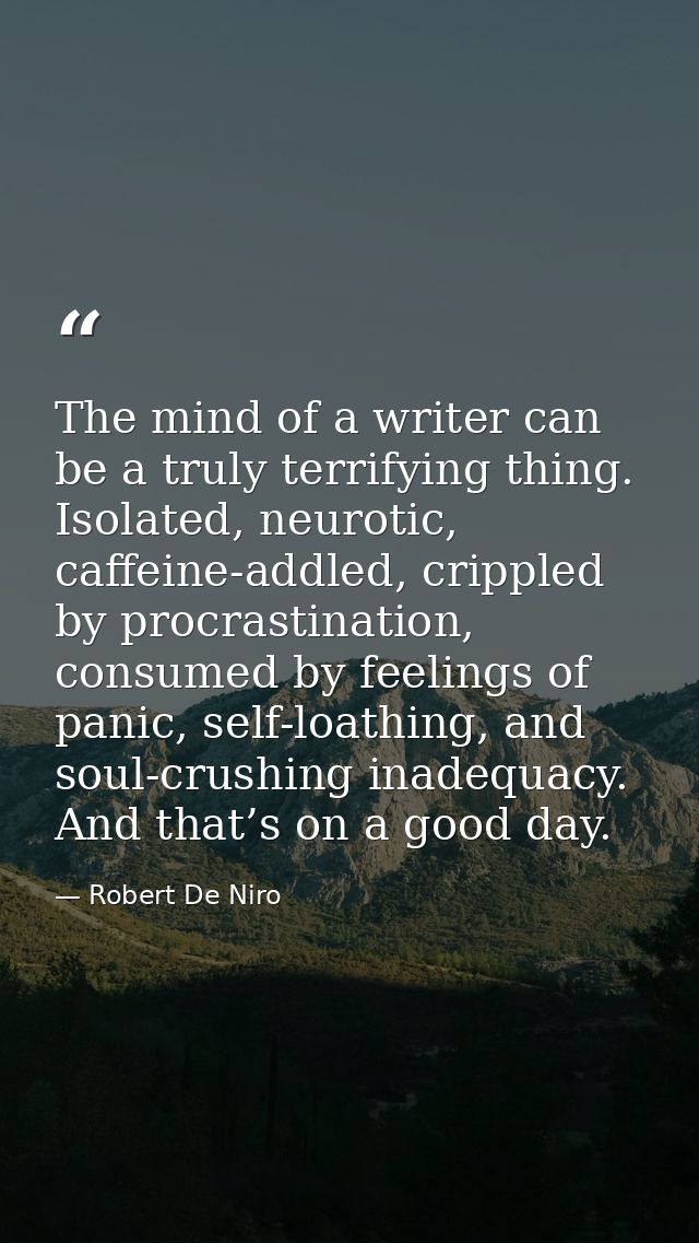 The mind of a writer can be a truly terrifying thing. Isolated, neurotic, caffeine-addled, crippled by procrastination,  — Robert De Niro