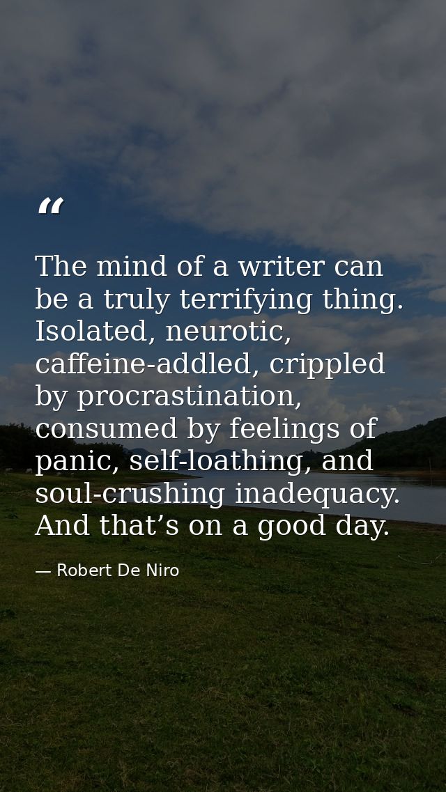 The mind of a writer can be a truly terrifying thing. Isolated, neurotic, caffeine-addled, crippled by procrastination,  — Robert De Niro