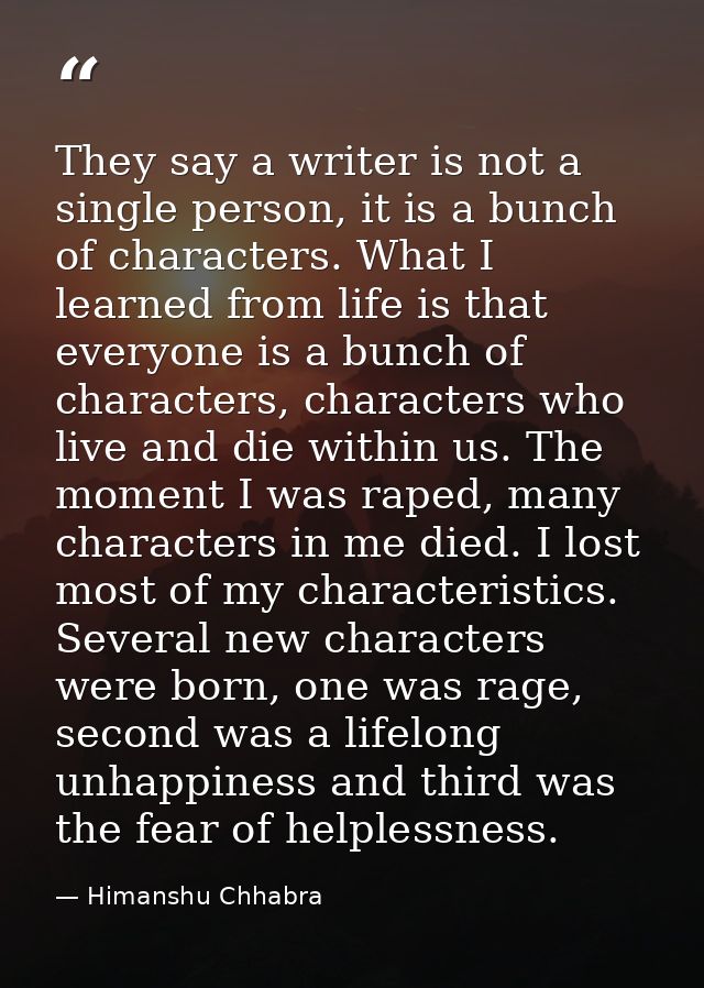 They say a writer is not a single person, it is a bunch of characters. What I learned from life is that everyone is a bu — Himanshu Chhabra