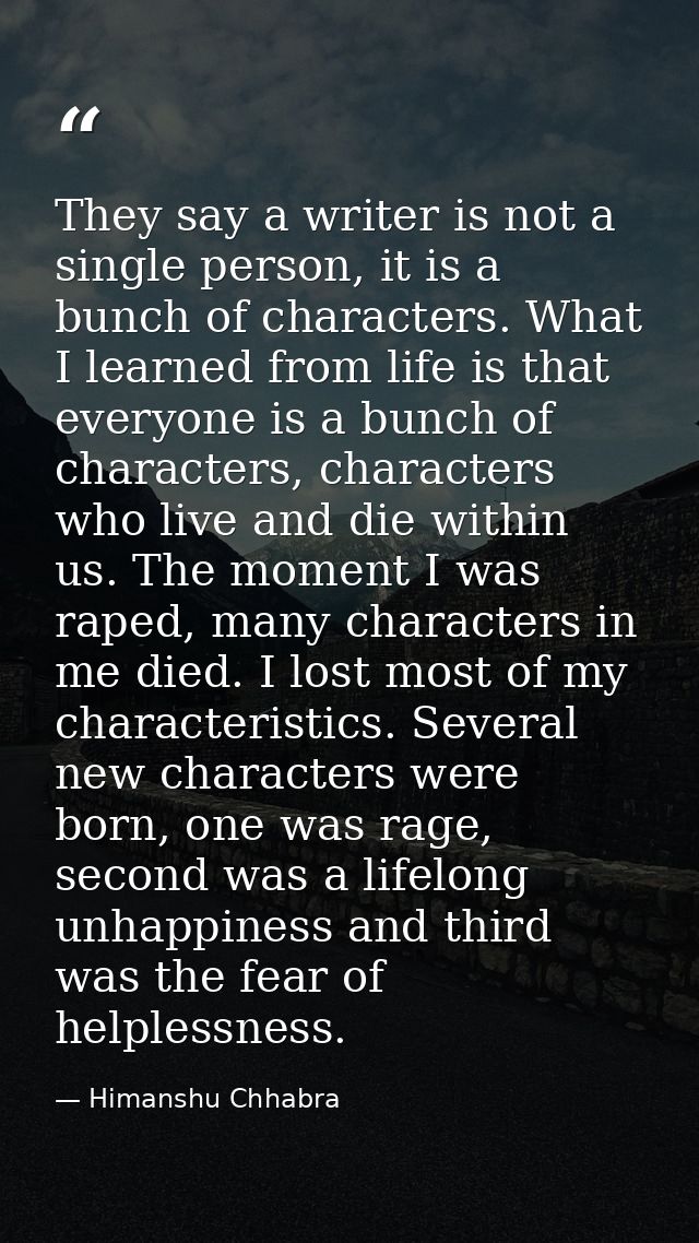 They say a writer is not a single person, it is a bunch of characters. What I learned from life is that everyone is a bu — Himanshu Chhabra