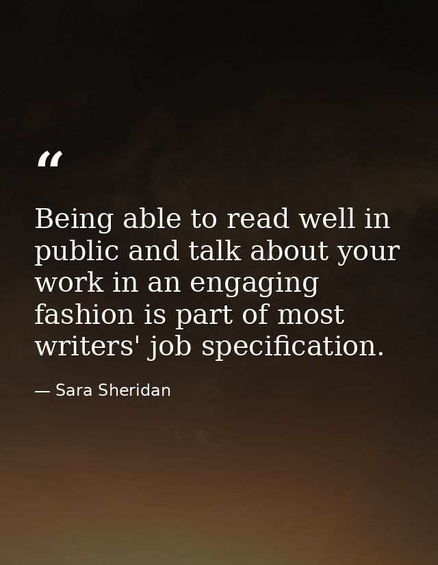 Being able to read well in public and talk about your work in an engaging fashion is part of most writers' job specifica — Sara Sheridan