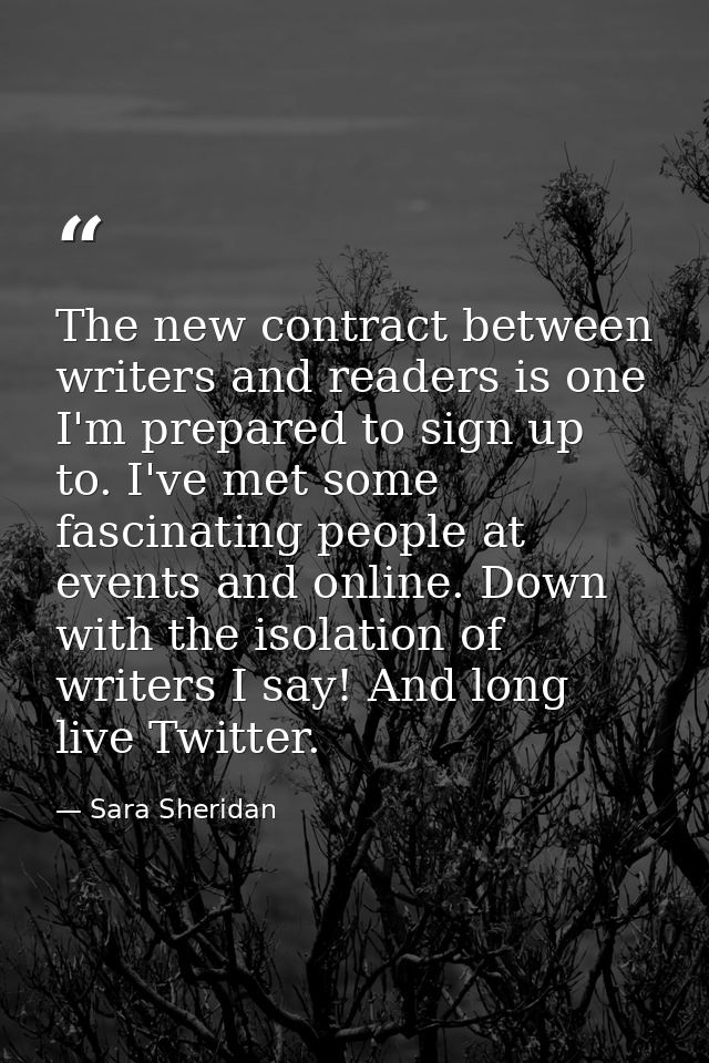 The new contract between writers and readers is one I'm prepared to sign up to. I've met some fascinating people at even — Sara Sheridan