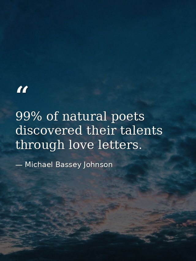 99% of natural poets discovered their talents through love letters. — Michael Bassey Johnson