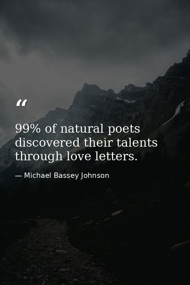 99% of natural poets discovered their talents through love letters. — Michael Bassey Johnson