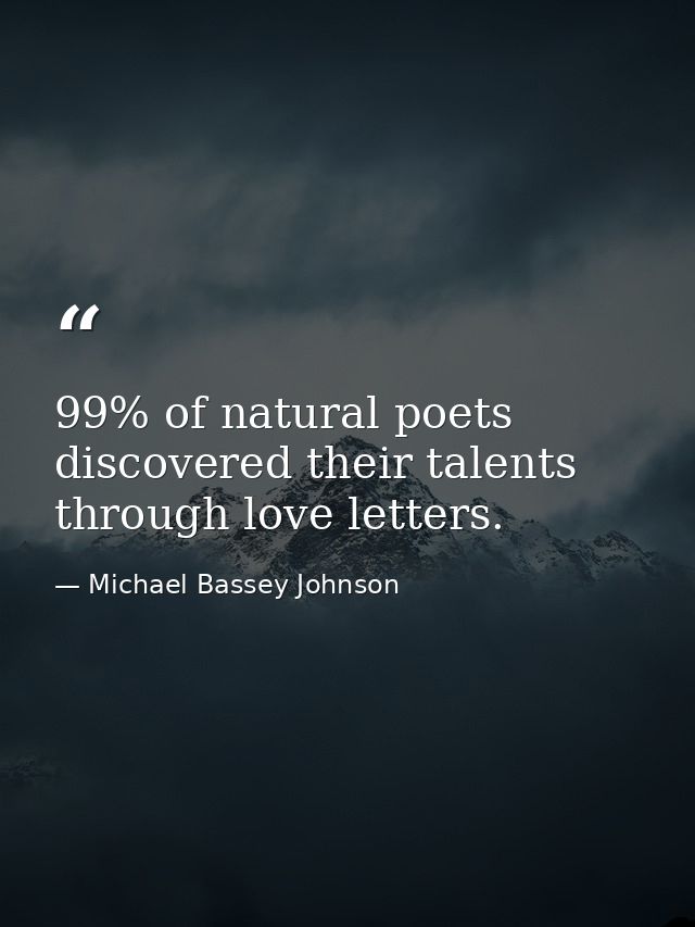 99% of natural poets discovered their talents through love letters. — Michael Bassey Johnson