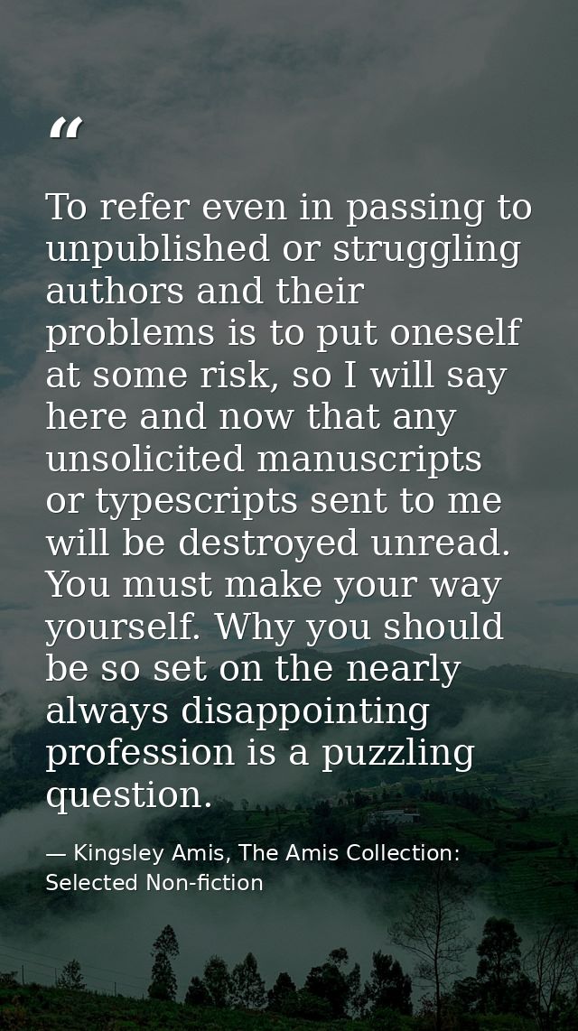 To refer even in passing to unpublished or struggling authors and their problems is to put oneself at some risk, so I wi — Kingsley Amis, The Amis Collection: Selected Non-fiction