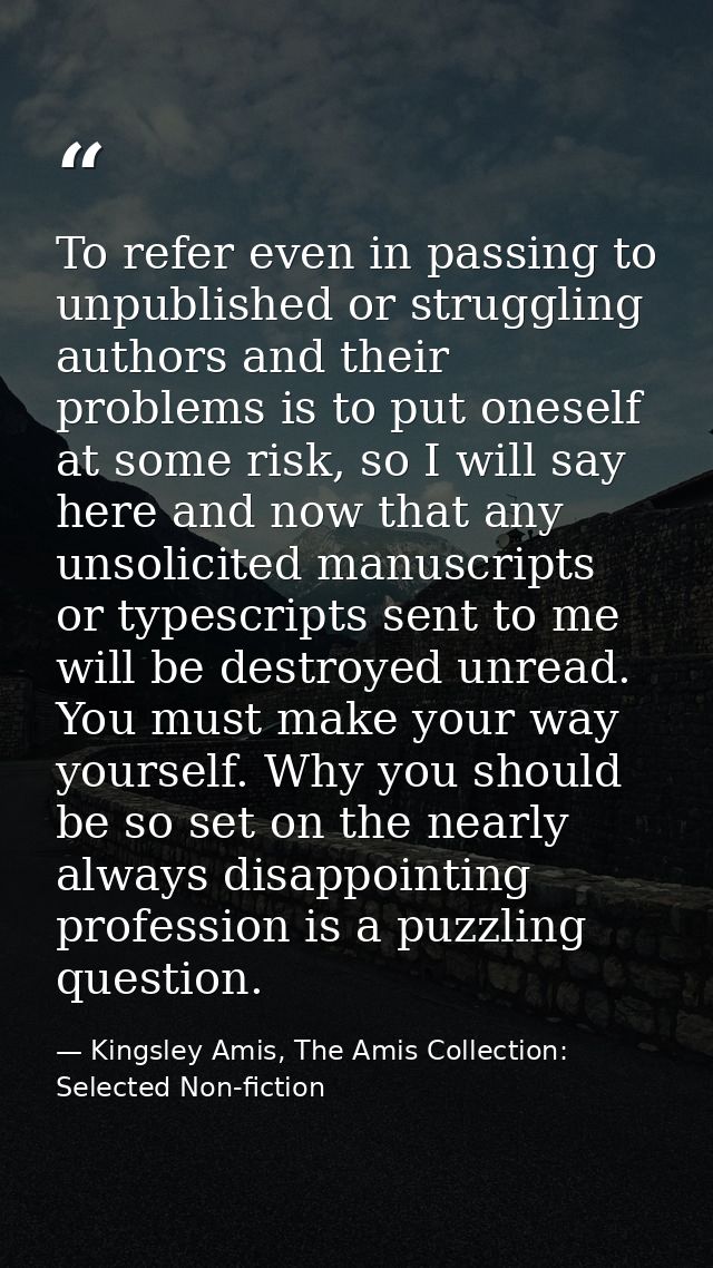 To refer even in passing to unpublished or struggling authors and their problems is to put oneself at some risk, so I wi — Kingsley Amis, The Amis Collection: Selected Non-fiction