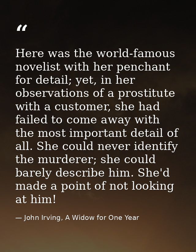 Here was the world-famous novelist with her penchant for detail; yet, in her observations of a prostitute with a custome — John Irving, A Widow for One Year