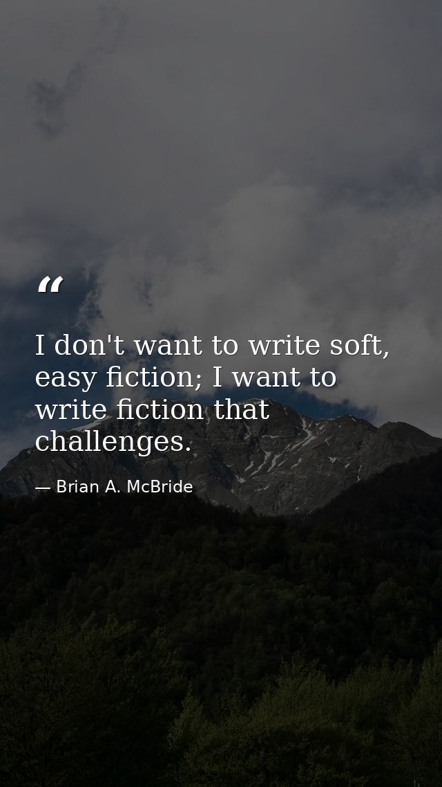 I don't want to write soft, easy fiction; I want to write fiction that challenges. — Brian A. McBride