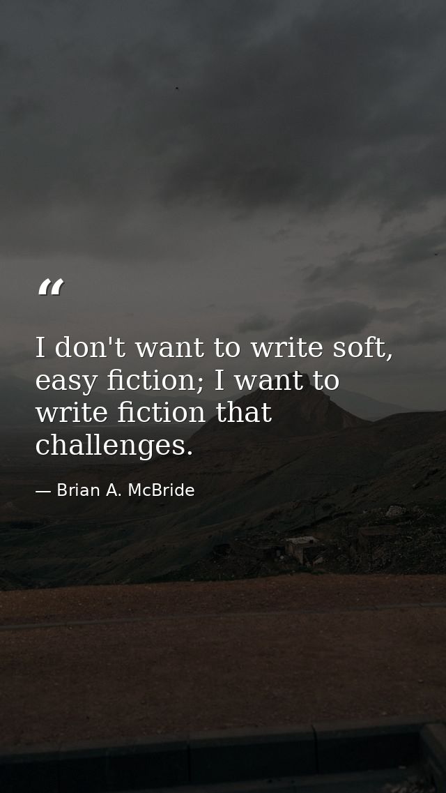 I don't want to write soft, easy fiction; I want to write fiction that challenges. — Brian A. McBride