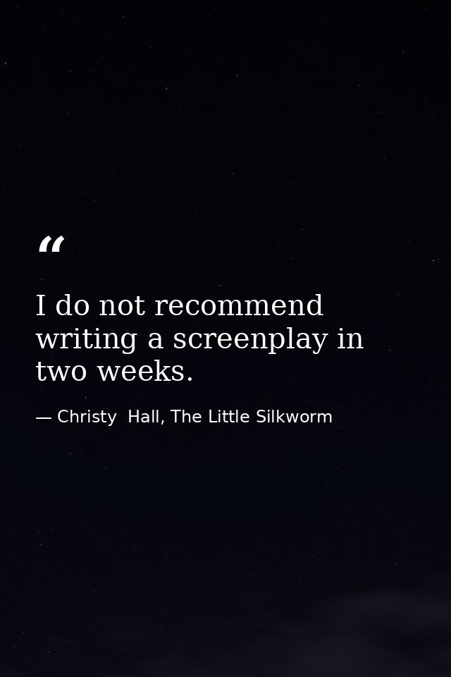 I do not recommend writing a screenplay in two weeks. — Christy  Hall, The Little Silkworm