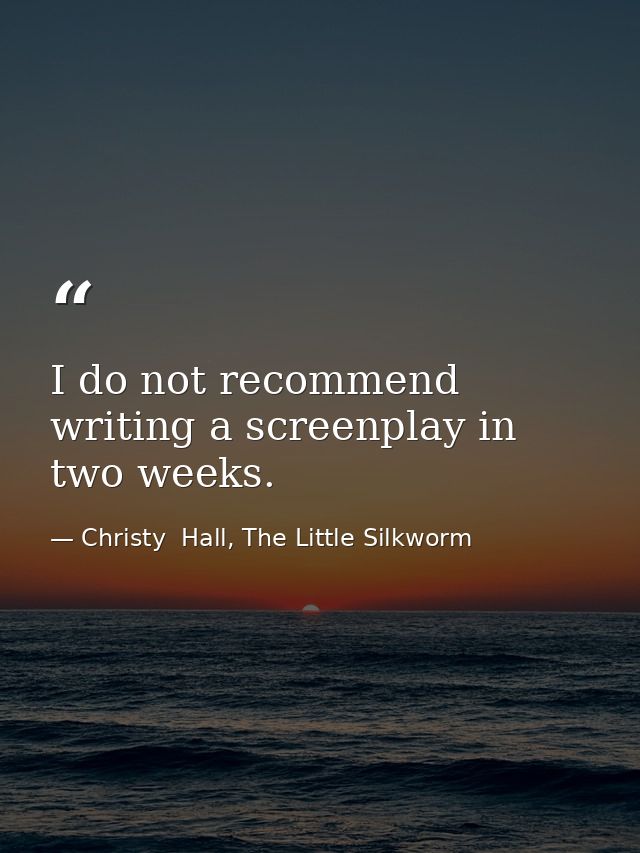 I do not recommend writing a screenplay in two weeks. — Christy  Hall, The Little Silkworm