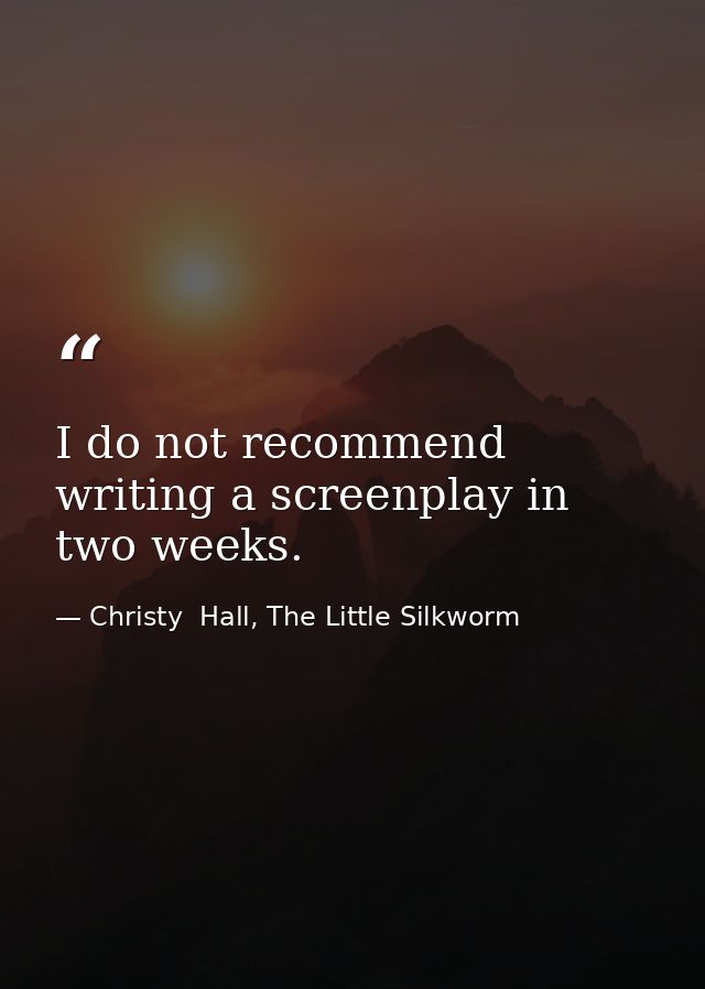 I do not recommend writing a screenplay in two weeks. — Christy  Hall, The Little Silkworm