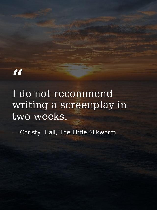 I do not recommend writing a screenplay in two weeks. — Christy  Hall, The Little Silkworm