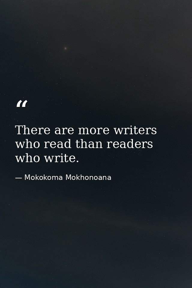 There are more writers who read than readers who write. — Mokokoma Mokhonoana