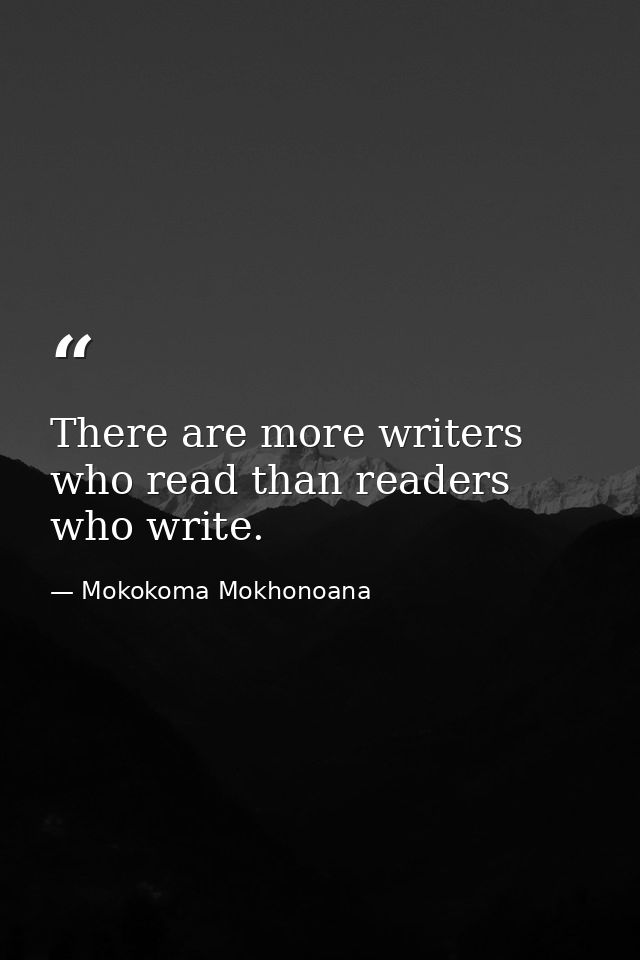 There are more writers who read than readers who write. — Mokokoma Mokhonoana