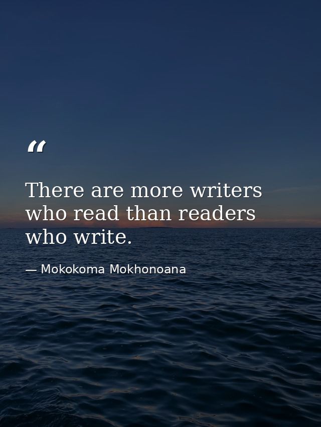 There are more writers who read than readers who write. — Mokokoma Mokhonoana