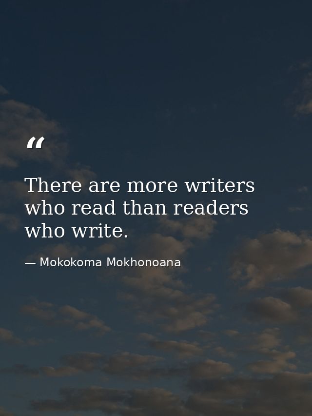 There are more writers who read than readers who write. — Mokokoma Mokhonoana