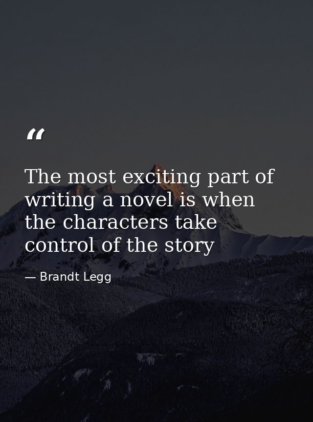 The most exciting part of writing a novel is when the characters take control of the story — Brandt Legg