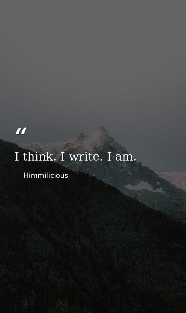 I think. I write. I am. — Himmilicious