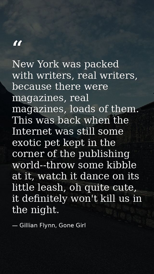 New York was packed with writers, real writers, because there were magazines, real magazines, loads of them. This was ba — Gillian Flynn, Gone Girl