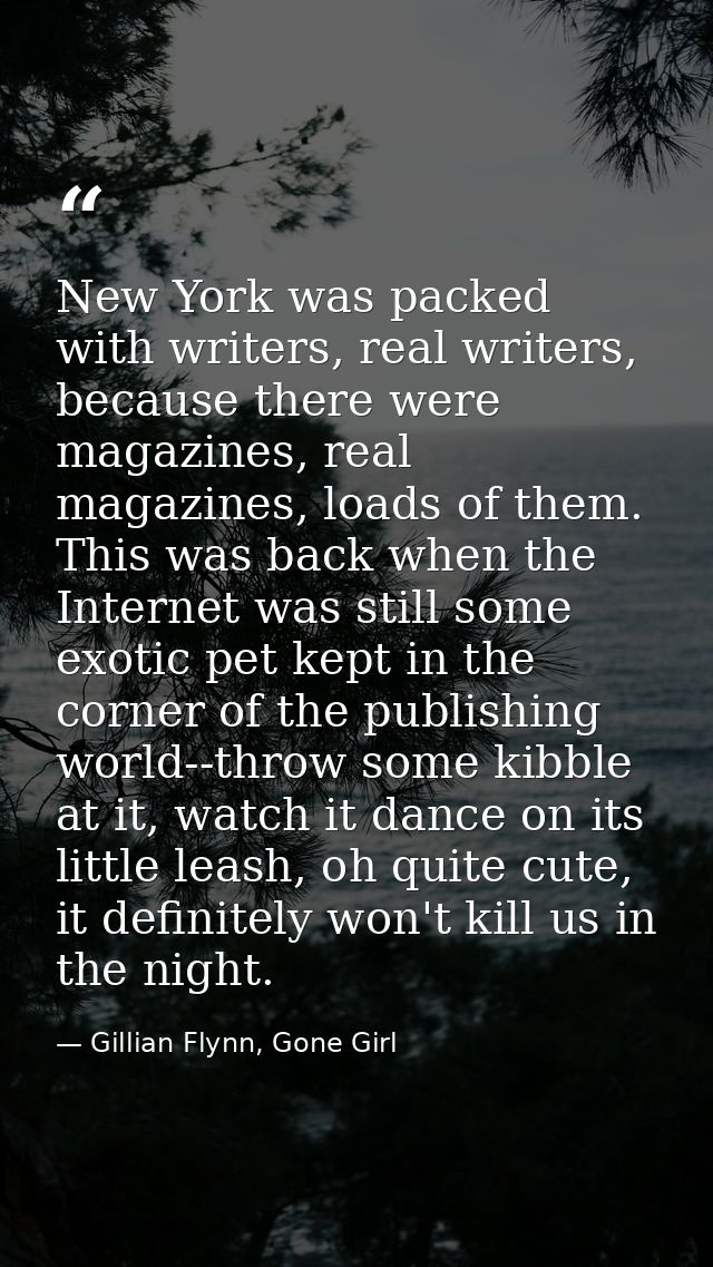 New York was packed with writers, real writers, because there were magazines, real magazines, loads of them. This was ba — Gillian Flynn, Gone Girl