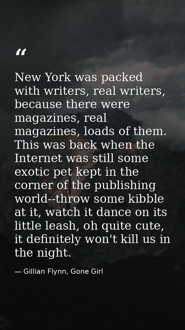 New York was packed with writers, real writers, because there were magazines, real magazines, loads of them. This was ba — Gillian Flynn, Gone Girl