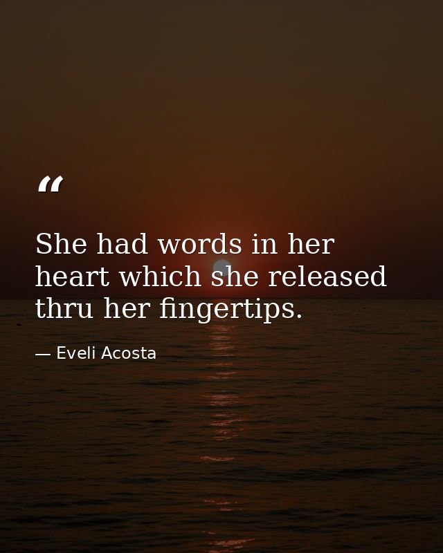 She had words in her heart which she released thru her fingertips. — Eveli Acosta