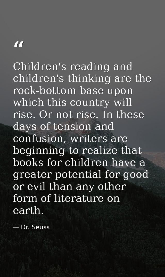 Children's reading and children's thinking are the rock-bottom base upon which this country will rise. Or not rise. In t — Dr. Seuss