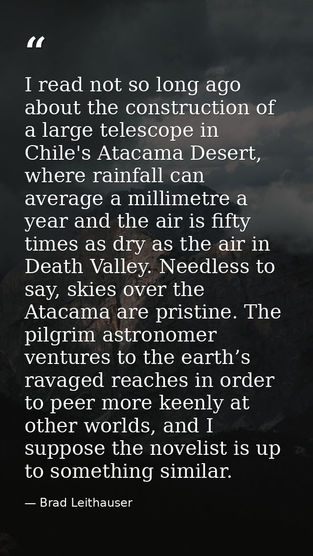 I read not so long ago about the construction of a large telescope in Chile's Atacama Desert, where rainfall can average — Brad Leithauser