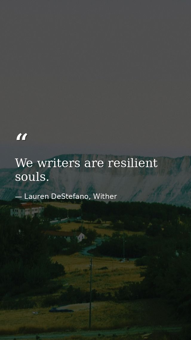 We writers are resilient souls. — Lauren DeStefano, Wither
