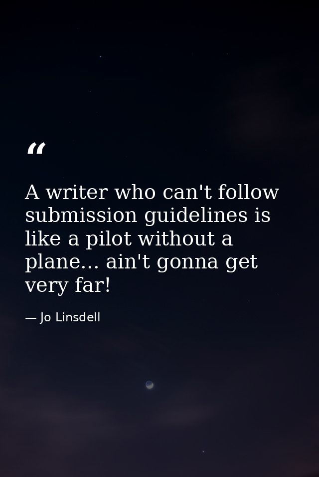 A writer who can't follow submission guidelines is like a pilot without a plane... ain't gonna get very far! — Jo Linsdell